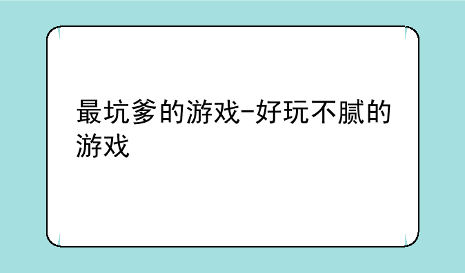 最坑爹的游戏-好玩不腻的游戏