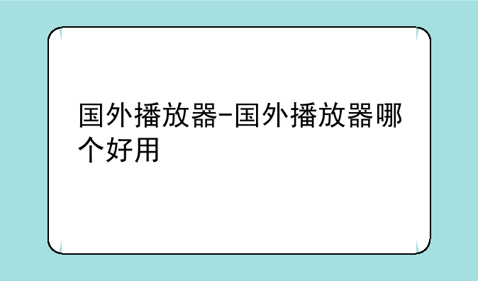 国外播放器-国外播放器哪个好用