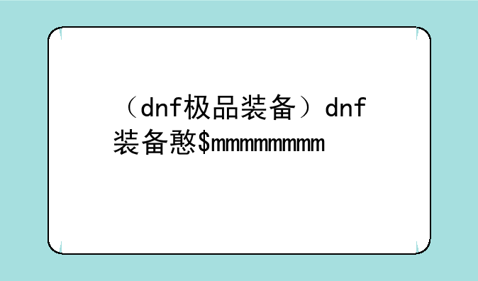 （dnf极品装备）dnf装备排行表