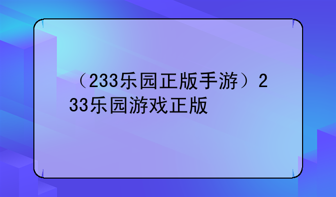 （233乐园正版手游）233乐园游戏正版