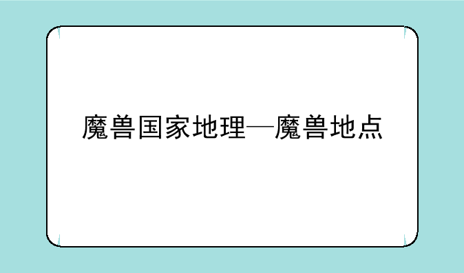魔兽国家地理—魔兽地点