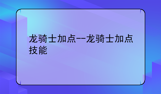 龙骑士加点--龙骑士加点技能