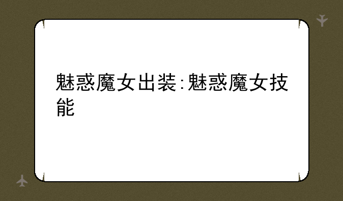 魅惑魔女出装:魅惑魔女技能