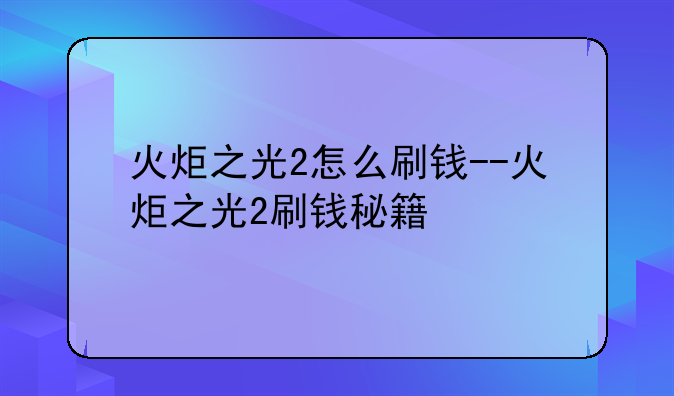 火炬之光2怎么刷钱--火炬之光2刷钱秘籍