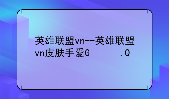 英雄联盟vn--英雄联盟vn皮肤手感排行