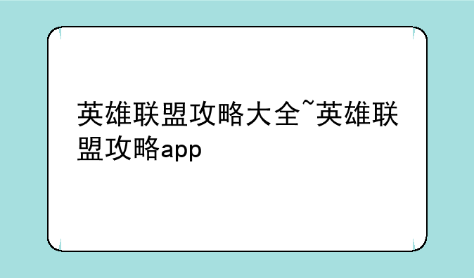英雄联盟攻略大全~英雄联盟攻略app