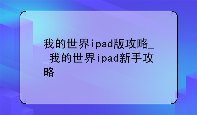 我的世界ipad版攻略__我的世界ipad新手攻略