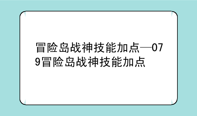 冒险岛战神技能加点—079冒险岛战神技能加点