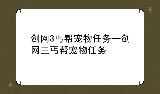 剑网3丐帮宠物任务--剑网三丐帮宠物任务