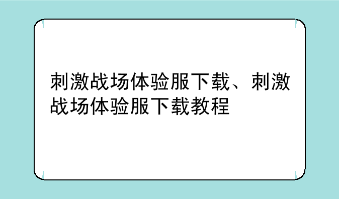 刺激战场体验服下载、刺激战场体验服下