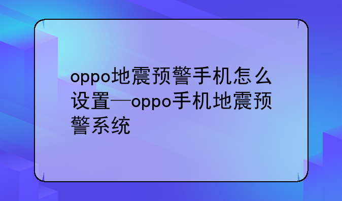 oppo地震预警手机怎么设置—oppo手机地震预警系统