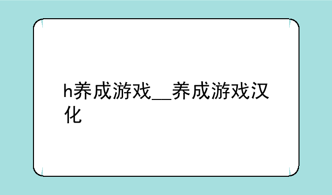 h养成游戏__养成游戏汉化