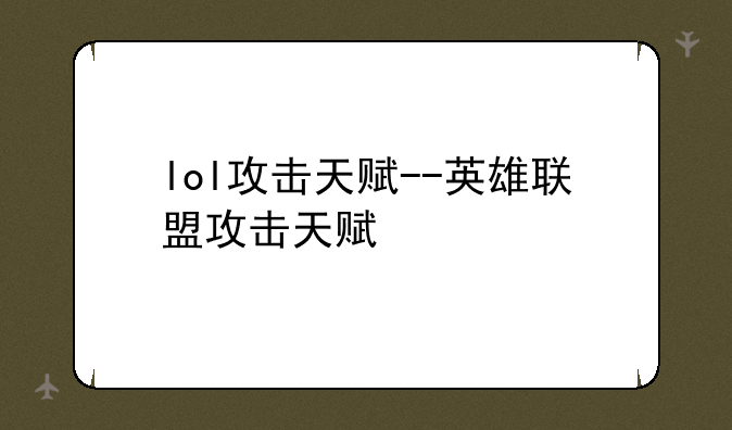 lol攻击天赋--英雄联盟攻击天赋