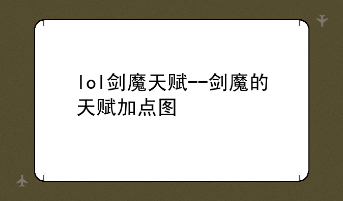 lol剑魔天赋--剑魔的天赋加点图